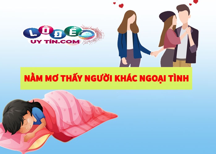 Giấc mơ thấy người yêu ngoại tình có ý nghĩa gì ?