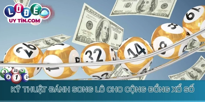 Song Thủ Lô - Soi Cầu Dễ Dàng Từ Bí Kíp Của Chuyên Gia 3 Kỹ thuật đánh song lô cho cộng đồng xổ số